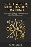 The Power of Articulation Training: Your Path to Effective Communication, Speech and Confidence