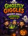 Ghostly Giggles Spooky Jokes for Kids Ages 6–10: Funny Ghost Jokes, Haunted House Riddles, Skeleton Humor, Bat Jokes and Silly Halloween Fun