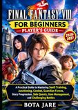 FINAL FANTASY UNOFFICIAL FINAL FANTASY VIII POUR DÉBUTANTS : GUIDE DU JOUEUR : Un guide pratique pour maîtriser l'entraînement des Seeds, le Junctioning, le combat, les Forces Gardiennes, la gestion des objets de l'histoire... et les batailles difficiles