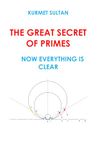 THE GREAT SECRET OF PRIMES: NOW EVERYTHING IS CLEAR: The great mystery of prime numbers has been solved!