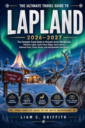 Lapland Travel Guide 2026-2027: The Complete Travel Guide to Finland's Arctic Wonderland