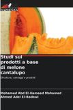 Studi OmniScriptum SRL Studi sui prodotti a base di melone cantalupo: Struttura, vantaggi e prodotti