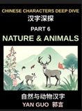 Chinese Characters Deep Dive Chinese Characters for Nature & Animals, A Complete Guide to Learning Mandarin Vocabulary, Verbs, Idioms, and Proverbs Related to the Natural World