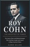Roy Cohn: The Architect of Power: The Lawyer, Fixer, and Political Strategist Who Used Fear, Loyalty, and Control to Shape American Politics