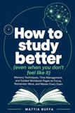 How To Study Better: Memory Techniques, Time Management, and Guided Workbook Pages to Focus, Remember More, and Master Every Exam