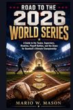 Road to the 2026 World Series: A Guide to the Teams, Superstars, Rivalries, Playoff Battles, and the Chase for Baseball’s Ultimate Championship