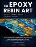 THE EPOXY RESIN ART: Create Stunning Resin Pieces with a Fail-Proof Step-by-Step System, Resin Calculator, Pre-Pour Checklist & 28 Projects