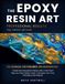 THE EPOXY RESIN ART: Create Stunning Resin Pieces with a Fail-Proof Step-by-Step System, Resin Calculator, Pre-Pour Checklist & 28 Projects