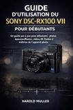 GUIDE SONY GUIDE D'UTILISATION DU SONY DSC-RX100 VII POUR DÉBUTANTS
