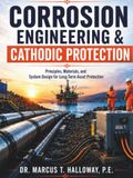 CORROSION ENGINEERING & CATHODIC PROTECTION: Principles, Materials, and System Design for Long-Term Asset Protection