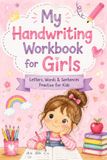 My Handwriting Workbook for Girls: Letters, Words & Sentences Practice for Kids