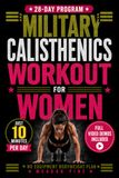 Military Calisthenics Workout for Women: A 28-Day No Gym Equipment Bodyweight Plan to Build Strength, Lean Muscle and Confidence at Home, With 10-Minute Workouts Plus Video Exercise Demos