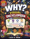 WHY? Visual Encyclopedia for Curious Kids: 1,000 Amazing Questions and Answers About Animals, Dinosaurs, Space, Science, the Human Body, and Wonders ... Pages, Quizzes, and Interactive Activities