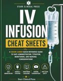 IV Infusion Cheat Sheets: A Color-Coded Quick Reference Guide to Safe Administration, Titration, Monitoring, and Nursing Considerations