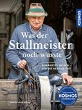 Was der Stallmeister noch wusste: Bewährtes Wissen für die heutige Zeit