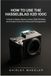 How Hasselblad How To Use the Hasselblad X2d 100c: A guide to Master Sensor, Lenses, RAW Workflow, and Creative Control for Advanced Photographers