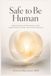 Safe to Be Human: Understanding Psychological Safety in Relationships, Work, and Within Ourselves