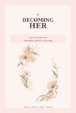 Becoming Her: A 90-Day Journal for Confidence, Growth and Self-Love