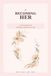 Becoming Her: A 90-Day Journal for Confidence, Growth and Self-Love