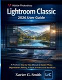 Adobe Photoshop Lightroom Classic 2026 User Guide