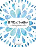 Les Noms d’Allah – Coloriage Mandalas pour Enfants et Adultes: Tome 3 : Découvrir et colorier les beaux Noms d’Allah