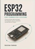 ESP32 Programming for Connected Systems: A Practical Guide to Microcontrollers, Wi-Fi, Bluetooth, Sensors, Automation, and Real-World IoT Projects