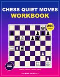Chess Quiet Moves Workbook: Positional and Tactical Exercises for Finding Powerful Moves Beyond Checks and Captures
