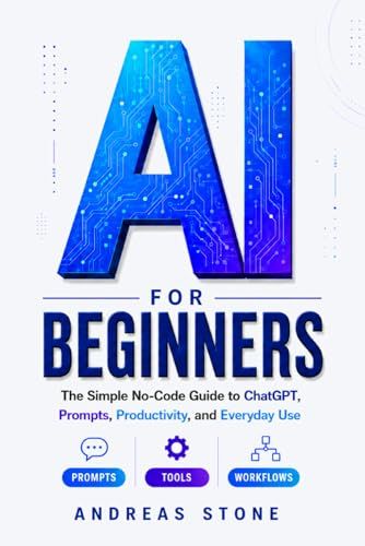 AI for Beginners: The Simple No-Code Guide to ChatGPT, Prompts, Productivity, and Everyday Use