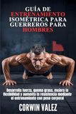 GUÍA DE ENTRENAMIENTO ISOMÉTRICA PARA GUERREROS PARA HOMBRES
