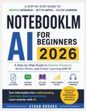 NotebookLM AI for Beginners 2026: A Step-by-Step Guide to Smarter Research, Better Notes, and Faster Learning with AI