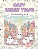 Cozy Ghost Town: 30 Cute Coloring Pages for Kids Ages 4-10 — Friendly Kawaii Ghosts & Cozy Halloween Scenes