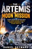 The Artemis Moon Mission: A Space Adventure for Kids About NASA, Moon Colonies, Rockets, Science Experiments, and Future Lunar Life