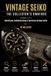 Vintage Global Horology Collection Vintage Seiko: The Collector's Omnibus, Volume I of II