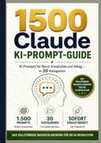 1500 Claude KI-Prompt-Guide: KI-Prompts für Beruf, Kreativität und Alltag – in 30 Kategorien