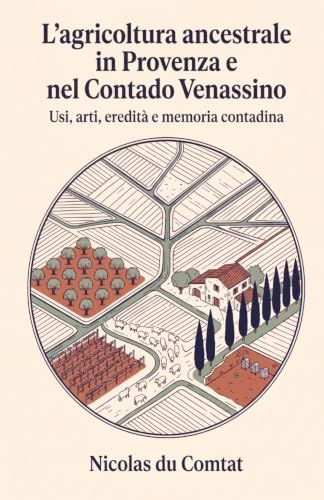 L'agricoltura ancestrale in Provenza e nel Contado Venassino: Usi, arti, eredità e memoria contadina