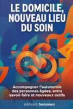 Le domicile, nouveau lieu du soin: Accompagner l'autonomie des personnes âgées, entre savoir-faire et nouveaux outils