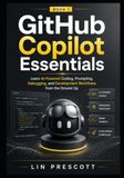 GitHub Copilot Essentials: Learn AI-Powered Coding, Prompting, Debugging, and Development Workflows from the Ground Up: 1