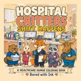 Hospital Critters: Shift Happens: A Healthcare Humor Coloring Book