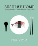 Sushi At Home: The Beginner's Guide to Perfect, Simple Sushi