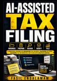 AI-ASSISTED TAX FILING: A Practical System for Organizing Tax Records, Preparing Returns, Reviewing Tax Information, and Filing with Greater Control