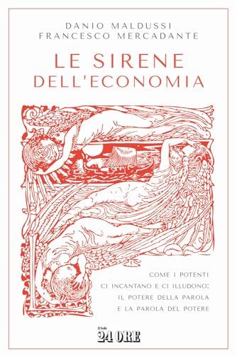 Le sirene dell'economia. Come i potenti ci incantano e ci illudono: il potere della parola e la parola del potere