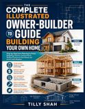 The Complete Illustrated Owner-Builder Guide to Building Your Own Home