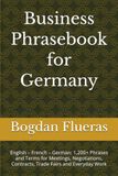 Business Phrasebook for Germany: English – French – German: 1,200+ Phrases and Terms for Meetings, Negotiations, Contracts, Trade Fairs and Everyday Work