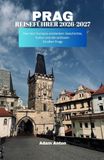 PRAG-REISEFÜHRER 2026-2027: Das Herz Europas entdecken: Geschichte, Kultur und die zeitlosen Straßen Prags