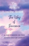 The Independently Published The Way of Innocence: The Sermon on the Mount - A Discussion on the Attitudes of Christ Paperback