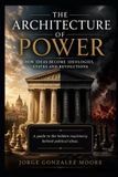 The Libri GmbH The Architecture of Power How Ideas Become Ideologies, States and Revolutions