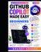 GitHub Independently Published AI Coding Made Easy- GitHub Copilot Made Easy for Beginners