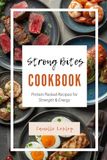 Strong Bites: Protein Packed Recipes for Strength and Energy