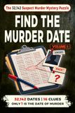 FIND THE MURDER DATE FIND THE MURDER DATE Volume 1: The Murder Mystery Logic Puzzle - 32,142 Suspect Dates, 16 Clues, 1 Murder Date