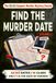 FIND THE MURDER DATE FIND THE MURDER DATE Volume 1: The Murder Mystery Logic Puzzle - 32,142 Suspect Dates, 16 Clues, 1 Murder Date